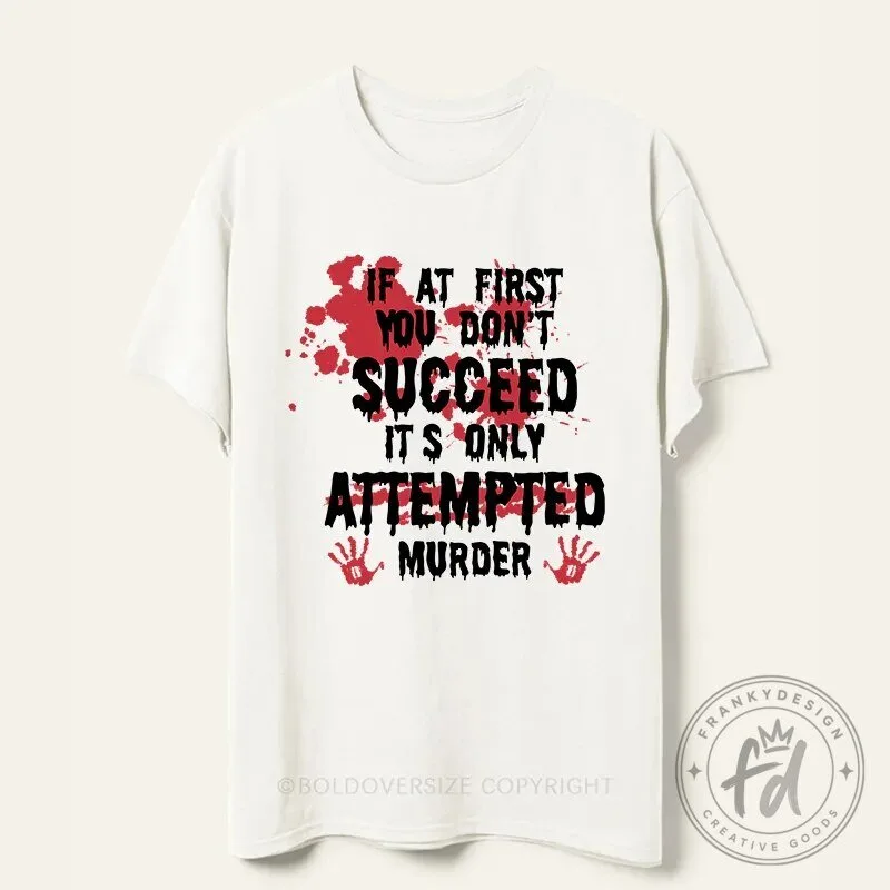 If At First You Don't Succeed It's Only Attempted Murder Halloween T-Shirt 5 If At First You Don
