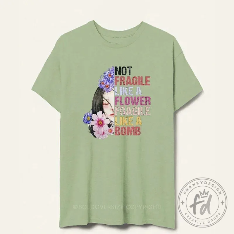 Not Fragile Like A Flower Fragile Like A Bomb Empowering T-Shirt